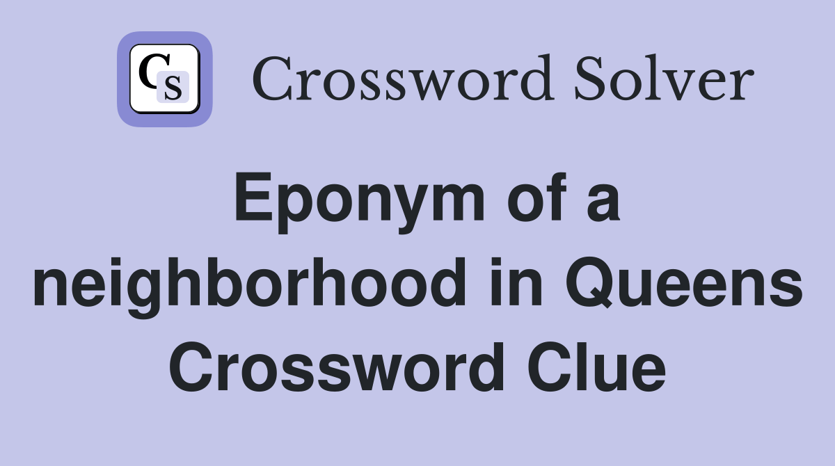 Eponym of a neighborhood in Queens Crossword Clue Answers Crossword